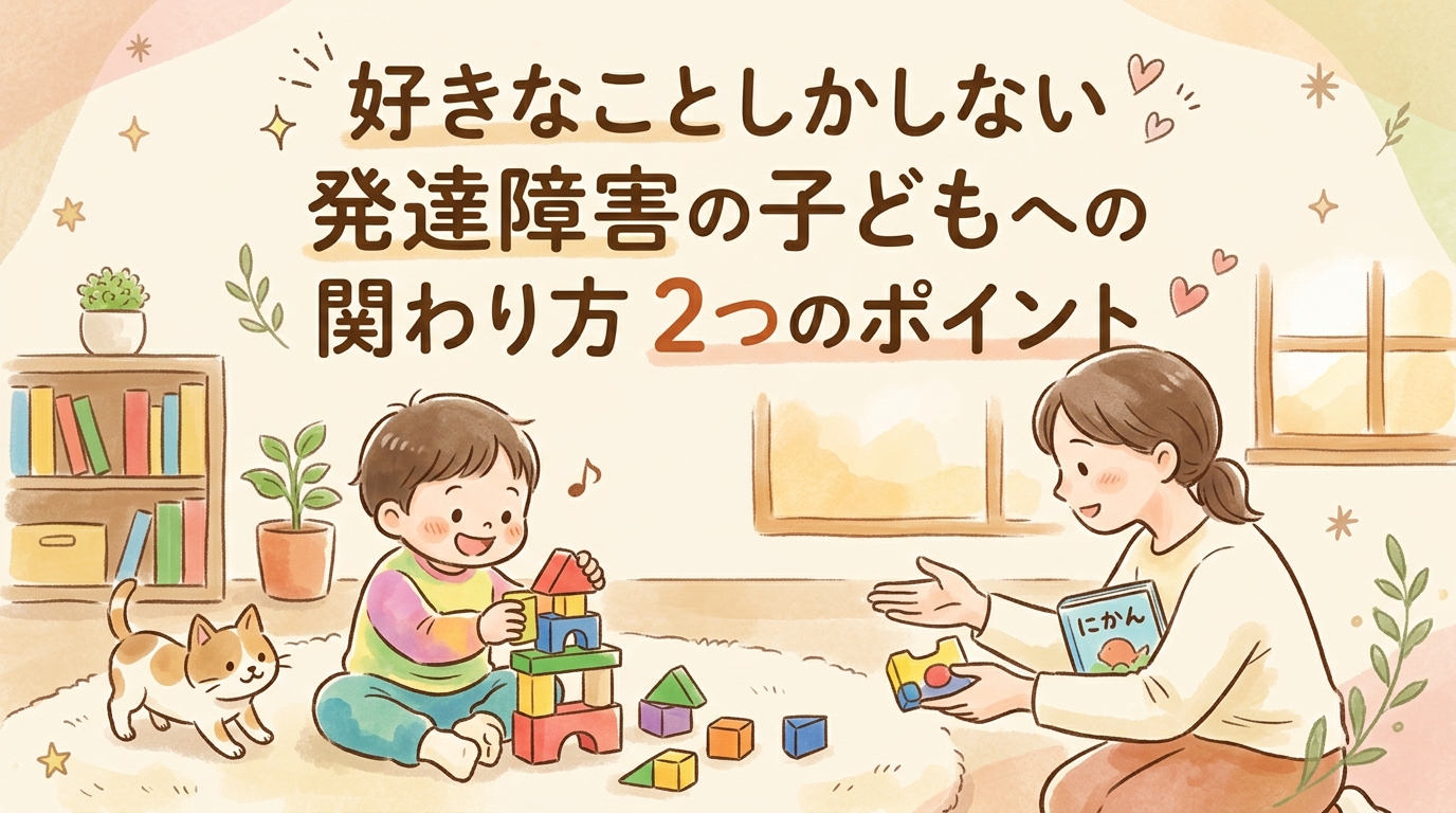 発達障害の「好きなことしかしない」をケアする2つのポイント