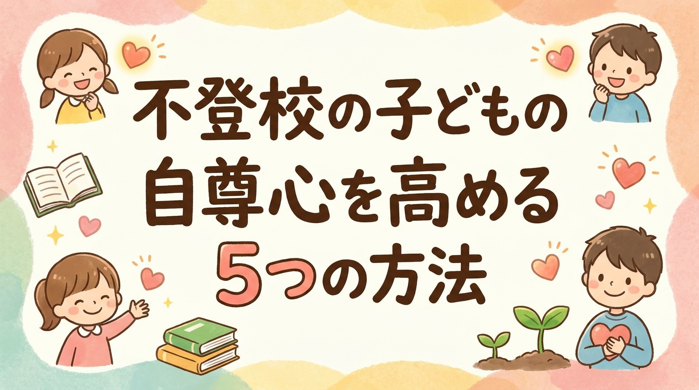 不登校のお子さんが自己肯定感を高めるための5つの方法｜学校復帰に向けて